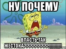 ну почему власть так жестока?????????!!!!!!!!!!, Мем Спанч Боб плачет