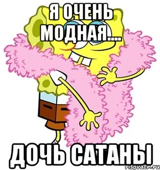 Я очень модная.... Дочь САТАНЫ, Мем Спанч боб