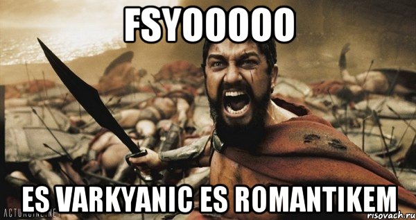 FSYOOOOO ES VARKYANIC ES ROMANTIKEM, Мем Это Спарта