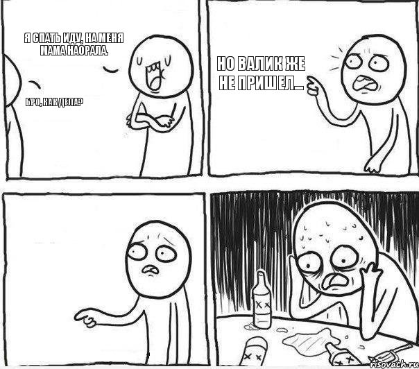 Бро, как дела? Я спать иду, на меня мама наорала. Но Валик же не пришел..., Комикс Самонадеянный алкоголик