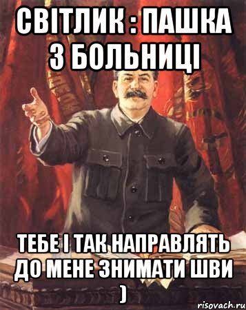 Світлик : Пашка з больниці тебе і так направлять до Мене знимати шви ), Мем  сталин цветной