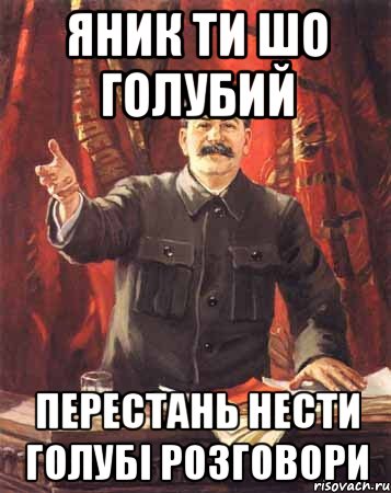 Яник ти шо голубий Перестань нести голубі розговори, Мем  сталин цветной