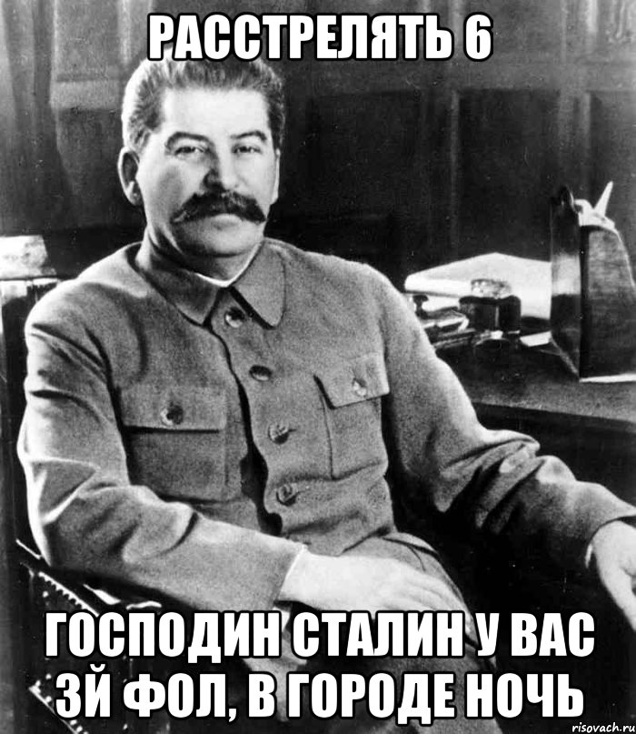 Расстрелять 6 Господин Сталин у вас 3й фол, в городе ночь, Мем  иосиф сталин