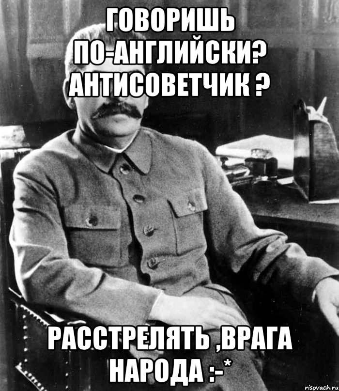 говоришь по-английски? антисоветчик ? расстрелять ,врага народа :-*, Мем  иосиф сталин