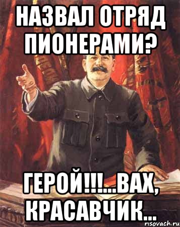 назвал отряд пионерами? Герой!!!...Вах, красавчик..., Мем  сталин цветной