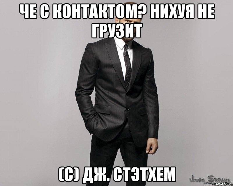 че с контактом? нихуя не грузит (с) Дж. Стэтхем, Мем  стетхем