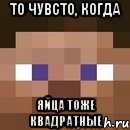 То чувсто, когда Яйца тоже квадратные