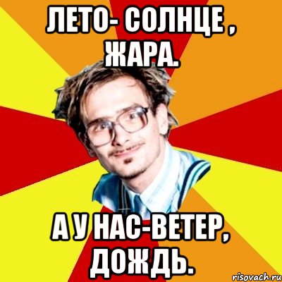 Лето- солнце , жара. А у нас-ветер, дождь.