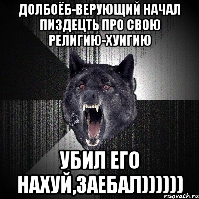 ДОЛБОЁБ-верующий НАЧАЛ ПИЗДЕЦТЬ ПРО СВОЮ религию-ХУИГИЮ УБИЛ ЕГО НАХУЙ,ЗАЕБАЛ)))))), Мем Сумасшедший волк