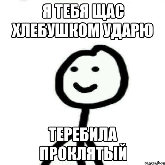 я тебя щас хлебушком ударю теребила проклятый, Мем Теребонька (Диб Хлебушек)