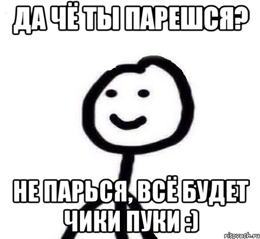 Да чё ты парешся? Не парься, всё будет чики пуки :), Мем Теребонька (Диб Хлебушек)