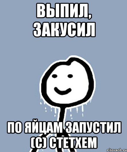 Выпил, закусил по яйцам запустил (с) Стетхем, Мем  Теребонька замерз