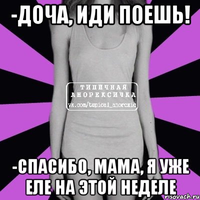 -Доча, иди поешь! -Спасибо, мама, я уже еле на этой неделе, Мем Типичная анорексичка