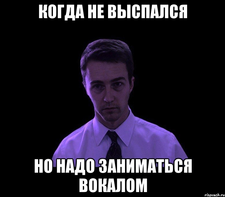 КОГДА НЕ ВЫСПАЛСЯ НО НАДО ЗАНИМАТЬСЯ ВОКАЛОМ, Мем типичный недосыпающий