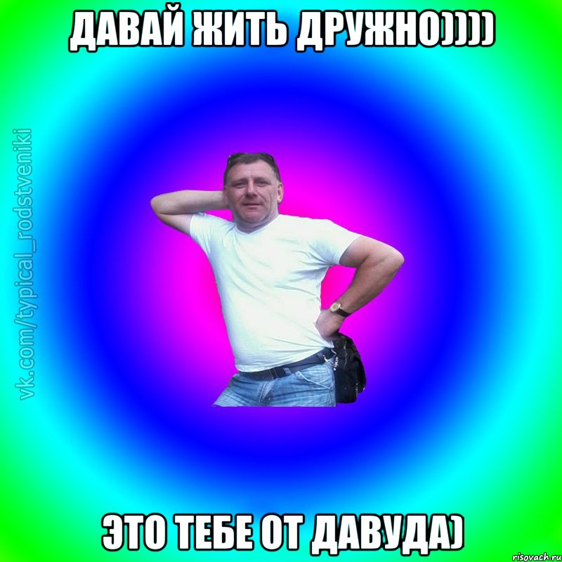 ДАВАЙ ЖИТЬ ДРУЖНО)))) ЭТО ТЕБЕ ОТ ДАВУДА), Мем Типичный Батя