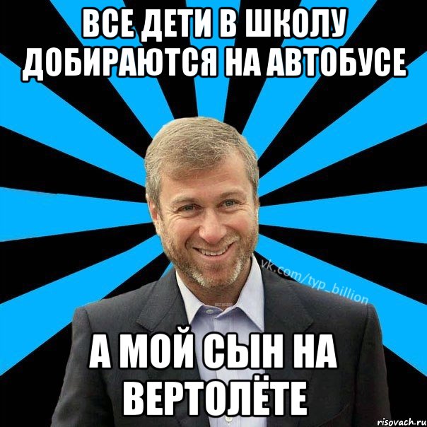 все дети в школу добираются на автобусе а мой сын на вертолёте, Мем  Типичный Миллиардер (Абрамович)