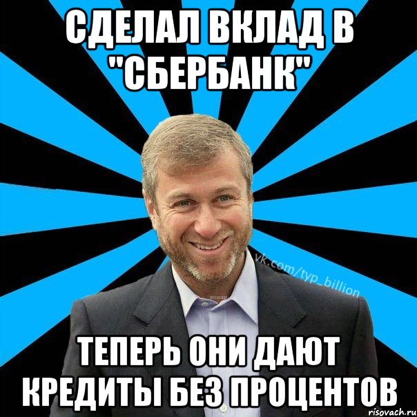 Сделал вклад в "сбербанк" теперь они дают кредиты без процентов, Мем  Типичный Миллиардер (Абрамович)