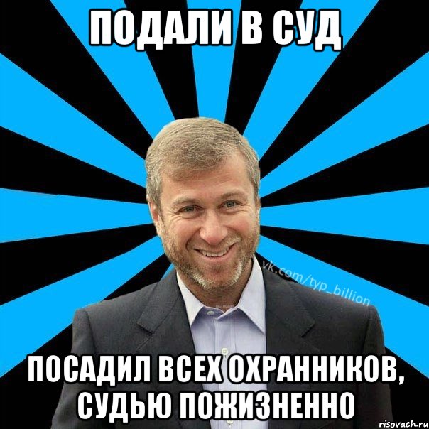 Подали в суд Посадил всех охранников, судью пожизненно, Мем  Типичный Миллиардер (Абрамович)