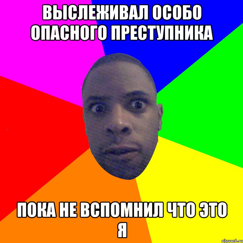 ВЫСЛЕЖИВАЛ ОСОБО ОПАСНОГО ПРЕСТУПНИКА ПОКА НЕ ВСПОМНИЛ ЧТО ЭТО Я, Мем  Типичный Негр