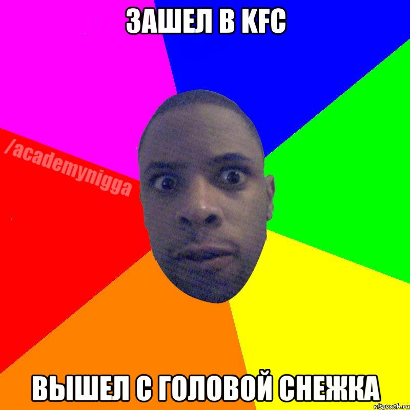 Зашел в KFC Вышел с головой снежка, Мем  ТИПИЧНЫЙ НЕГР