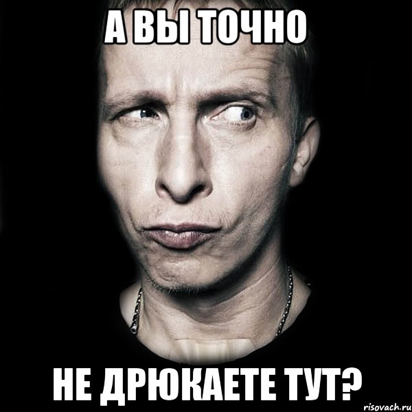 А ВЫ ТОЧНО НЕ ДРЮКАЕТЕ ТУТ?, Мем  Типичный Охлобыстин