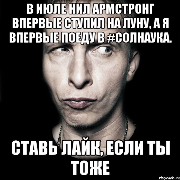 В июле Нил Армстронг впервые ступил на Луну, а я впервые поеду в #СОЛНаука. Ставь лайк, если ты тоже, Мем  Типичный Охлобыстин