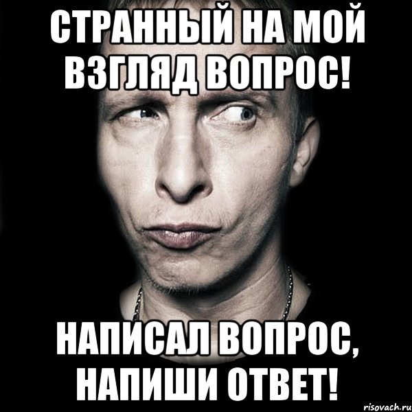 Странный на мой взгляд вопрос! Написал вопрос, напиши ответ!, Мем  Типичный Охлобыстин