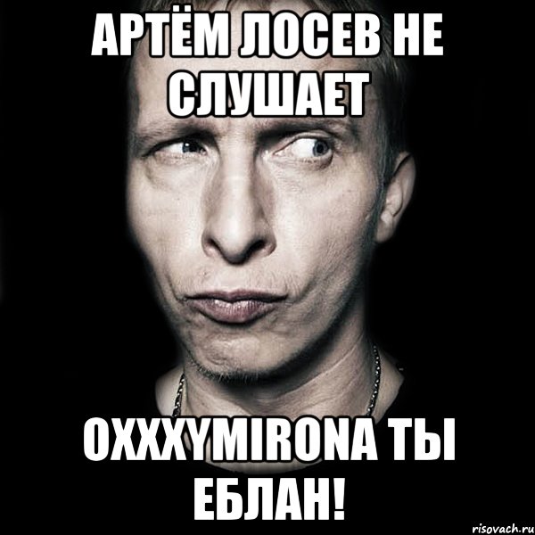 Артём лосев не слушает oxxxymirona ты еблан!, Мем  Типичный Охлобыстин