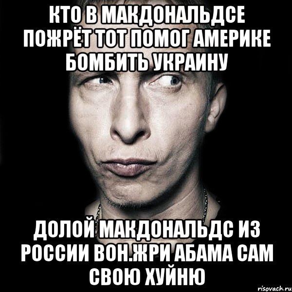 Кто в макдональдсе пожрёт тот помог америке бомбить украину Долой макдональдс из россии вон.жри абама сам свою хуйню, Мем  Типичный Охлобыстин