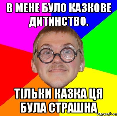 В мене було казкове дитинство. Тільки казка ця була страшна, Мем Типичный ботан