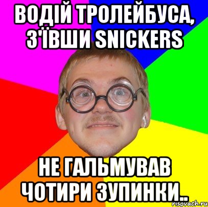 Водій тролейбуса, з'ївши snickers не гальмував чотири зупинки.., Мем Типичный ботан