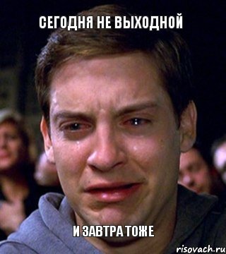 сегодня не выходной и завтра тоже