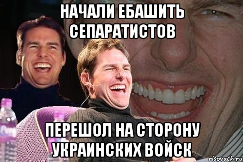 начали ебашить сепаратистов перешол на сторону украинских войск, Мем том круз