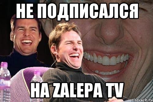 Не подписался на Zalepa TV, Мем том круз