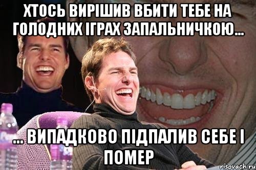 Хтось вирішив вбити тебе на голодних іграх запальничкою... ... Випадково підпалив себе і помер, Мем том круз