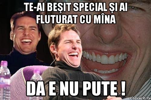 TE-AI BEŞIT SPECIAL ŞI AI FLUTURAT CU MÎNA DA E NU PUTE !, Мем том круз