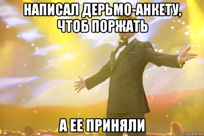 написал дерьмо-анкету, чтоб поржать а ее приняли, Мем Тони Старк (Роберт Дауни младший)