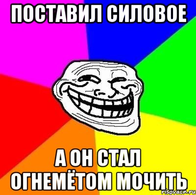 Поставил силовое а он стал огнемётом мочить, Мем Тролль Адвайс