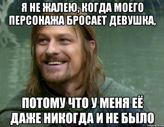 я не жалею, когда моего персонажа бросает девушка, потому что у меня её даже никогда и не было, Мем Тролль Боромир