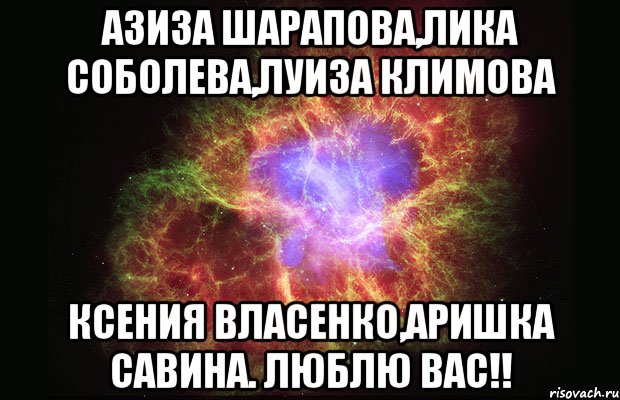 Азиза Шарапова,Лика Соболева,Луиза Климова Ксения Власенко,Аришка Савина. Люблю вас!!, Мем Туманность