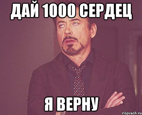 ДАЙ 1000 СЕРДЕЦ Я ВЕРНУ, Мем твое выражение лица