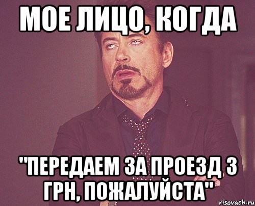 мое лицо, когда "передаем за проезд 3 грн, пожалуйста", Мем твое выражение лица