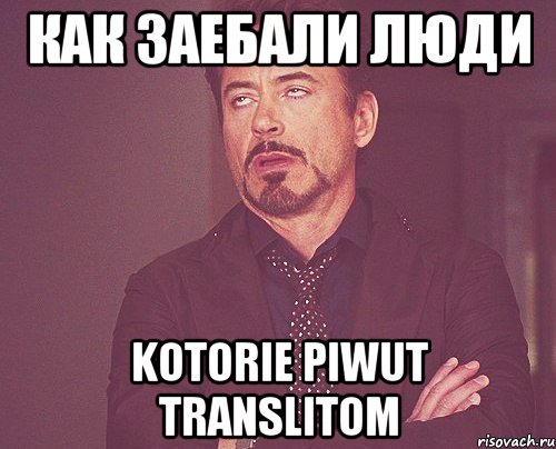 как заебали люди kotorie piwut translitom, Мем твое выражение лица