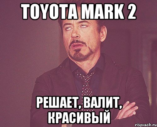 Toyota Mark 2 Решает, валит, красивый, Мем твое выражение лица