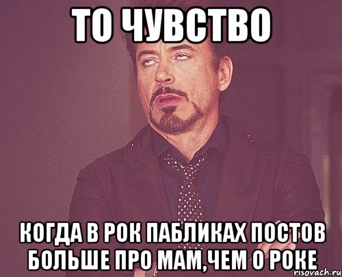 То чувство Когда в рок пабликах постов больше про мам,чем о роке, Мем твое выражение лица