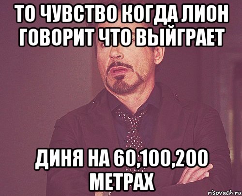 То чувство когда Лион говорит что выйграет Диня на 60,100,200 метрах, Мем твое выражение лица