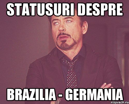 statusuri despre brazilia - germania, Мем твое выражение лица