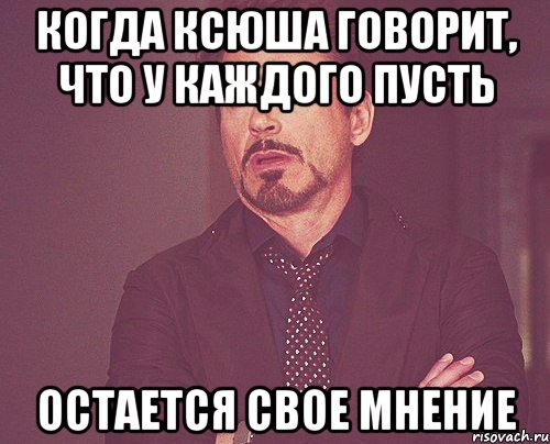 Когда Ксюша говорит, что у каждого пусть остается свое мнение, Мем твое выражение лица