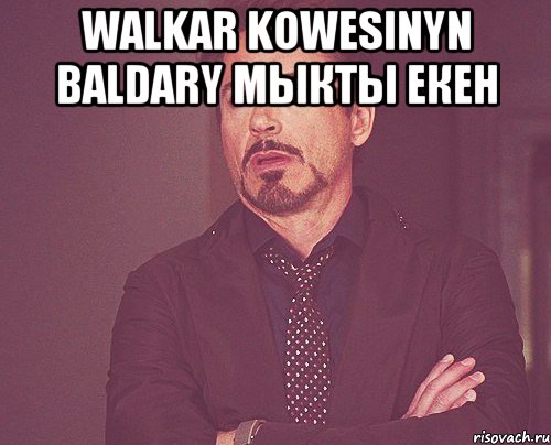 WALKAR kowesinyn baldary МЫКТЫ екен , Мем твое выражение лица