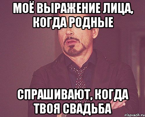 Моё выражение лица, когда родные спрашивают, когда твоя свадьба, Мем твое выражение лица